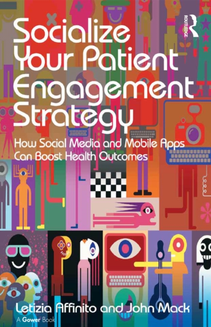 Socialize Your Patient Engagement Strategy : How Social Media and Mobile Apps Can Boost Health Outcomes, PDF eBook