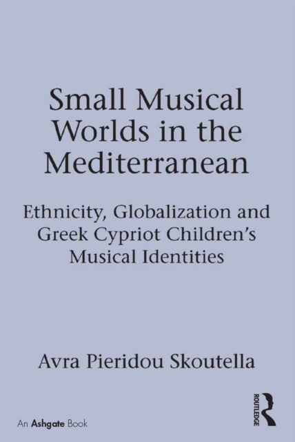 Small Musical Worlds in the Mediterranean : Ethnicity, Globalization and Greek Cypriot Children's Musical Identities, PDF eBook