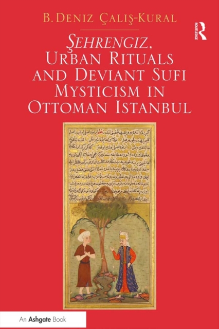 Sehrengiz, Urban Rituals and Deviant Sufi Mysticism in Ottoman Istanbul, PDF eBook