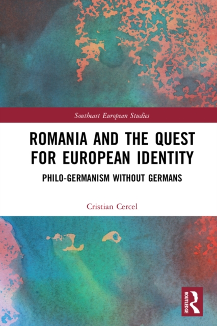 Romania and the Quest for European Identity : Philo-Germanism without Germans, EPUB eBook