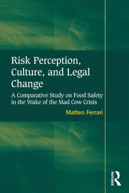 Risk Perception, Culture, and Legal Change : A Comparative Study on Food Safety in the Wake of the Mad Cow Crisis, EPUB eBook