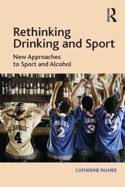 Rethinking Drinking and Sport : New Approaches to Sport and Alcohol, PDF eBook