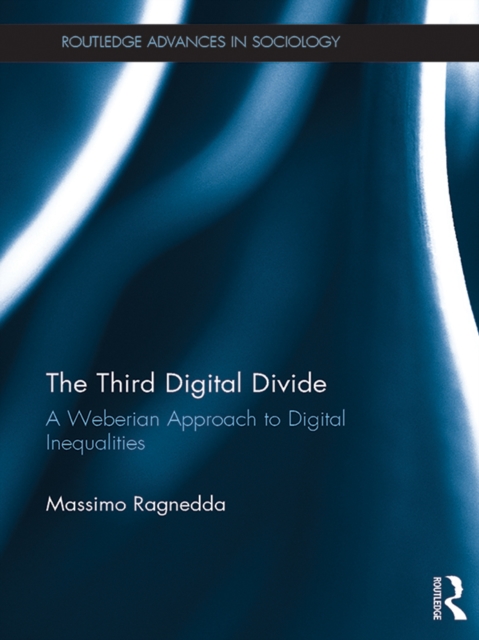 The Third Digital Divide : A Weberian Approach to Digital Inequalities, PDF eBook
