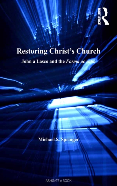 Restoring Christ's Church : John a Lasco and the Forma ac ratio, EPUB eBook