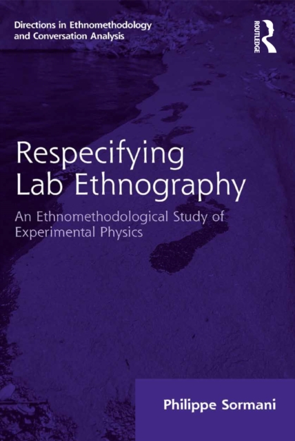 Respecifying Lab Ethnography : An Ethnomethodological Study of Experimental Physics, PDF eBook