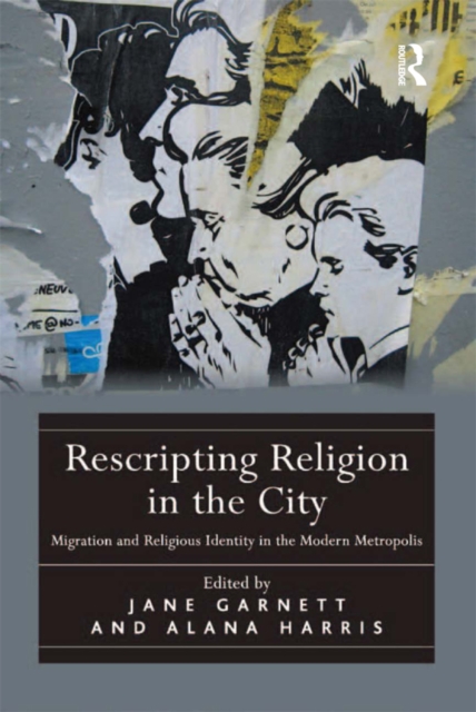 Rescripting Religion in the City : Migration and Religious Identity in the Modern Metropolis, PDF eBook