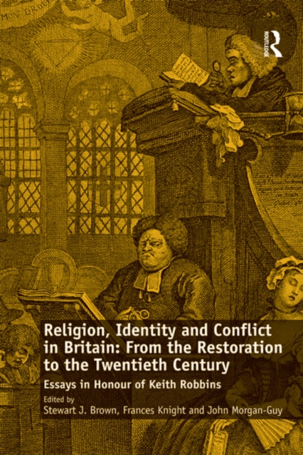 Religion, Identity and Conflict in Britain: From the Restoration to the Twentieth Century : Essays in Honour of Keith Robbins, PDF eBook