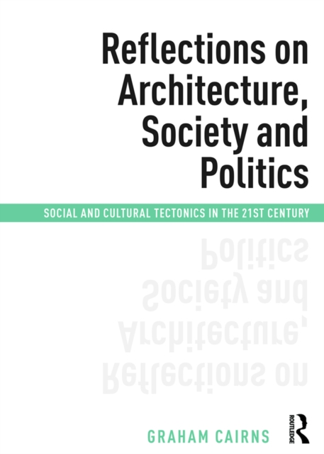 Reflections on Architecture, Society and Politics : Social and Cultural Tectonics in the 21st Century, EPUB eBook