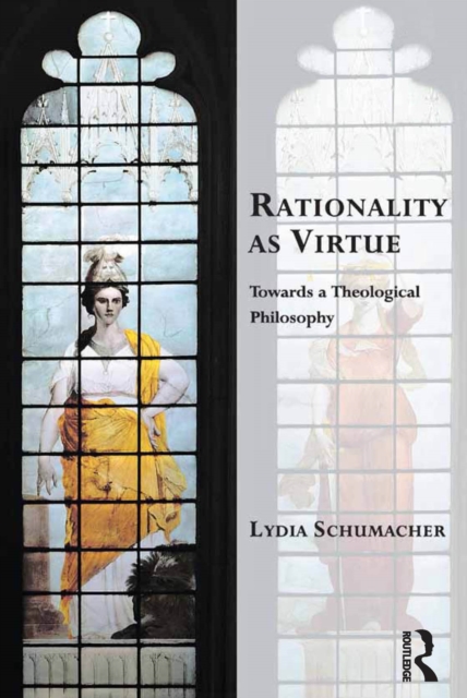 Rationality as Virtue : Towards a Theological Philosophy, EPUB eBook