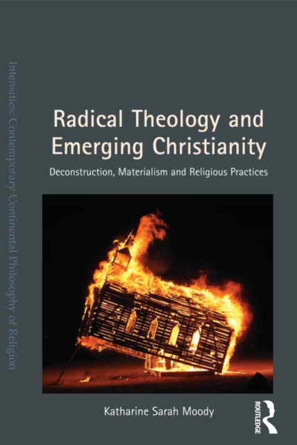 Radical Theology and Emerging Christianity : Deconstruction, Materialism and Religious Practices, EPUB eBook
