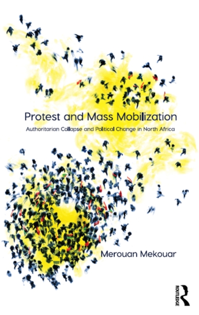 Protest and Mass Mobilization : Authoritarian Collapse and Political Change in North Africa, PDF eBook