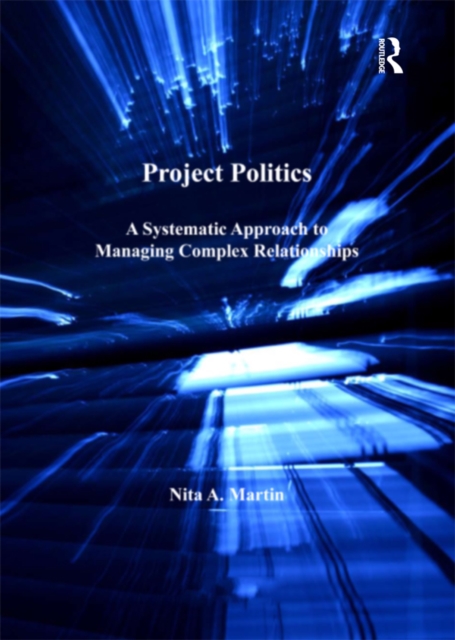 Project Politics : A Systematic Approach to Managing Complex Relationships, PDF eBook
