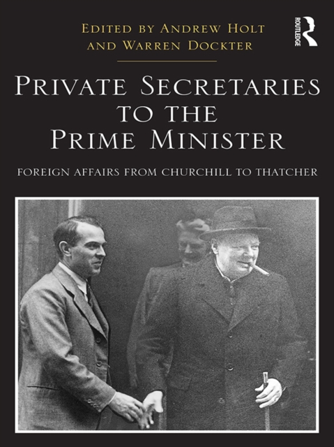 Private Secretaries to the Prime Minister : Foreign Affairs from Churchill to Thatcher, EPUB eBook