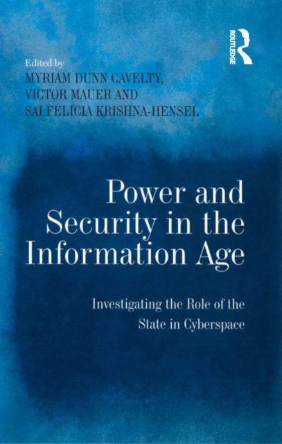 Power and Security in the Information Age : Investigating the Role of the State in Cyberspace, EPUB eBook