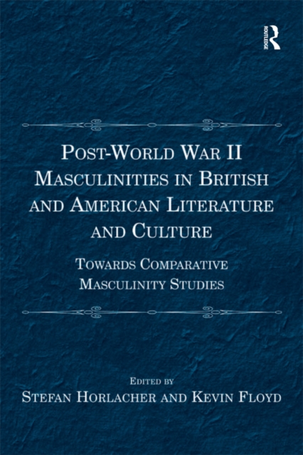 Post-World War II Masculinities in British and American Literature and Culture : Towards Comparative Masculinity Studies, PDF eBook