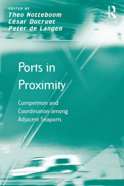 Ports in Proximity : Competition and Coordination among Adjacent Seaports, PDF eBook