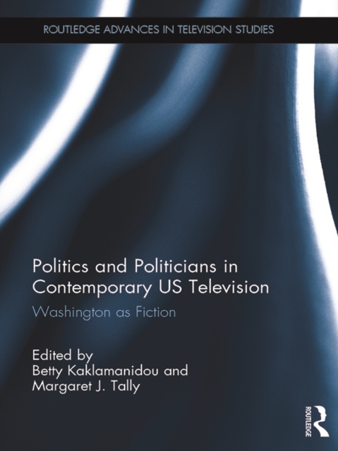Politics and Politicians in Contemporary US Television : Washington as Fiction, PDF eBook