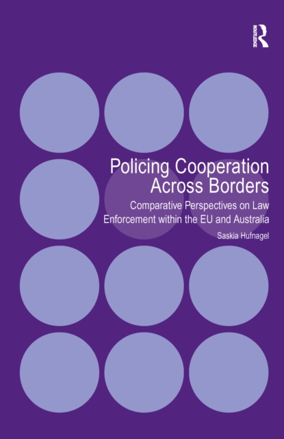 Policing Cooperation Across Borders : Comparative Perspectives on Law Enforcement within the EU and Australia, EPUB eBook