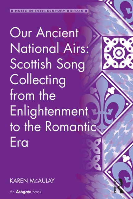 Our Ancient National Airs: Scottish Song Collecting from the Enlightenment to the Romantic Era, PDF eBook