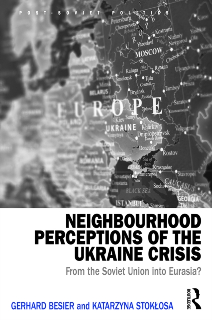Neighbourhood Perceptions of the Ukraine Crisis : From the Soviet Union into Eurasia?, EPUB eBook