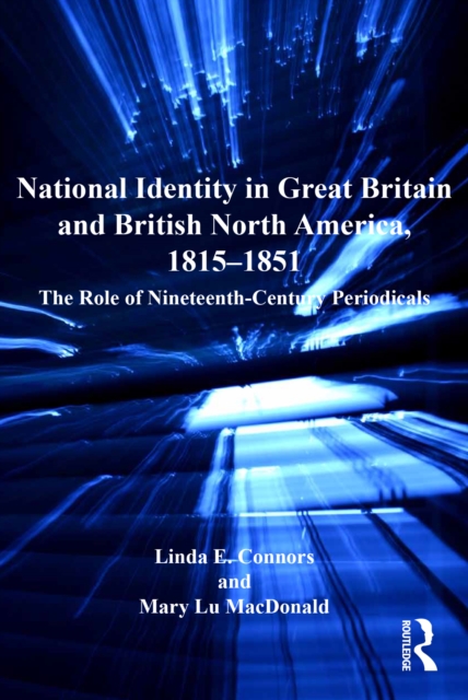 National Identity in Great Britain and British North America, 1815-1851 : The Role of Nineteenth-Century Periodicals, PDF eBook