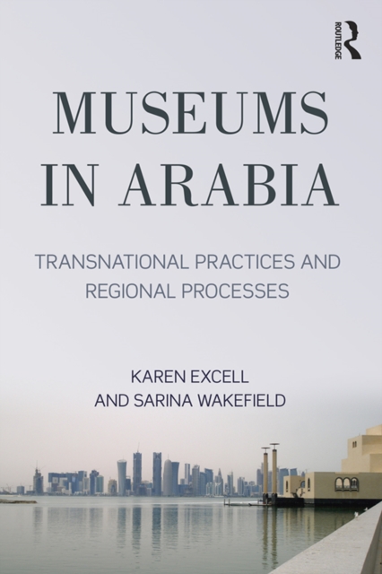 Museums in Arabia : Transnational Practices and Regional Processes, PDF eBook