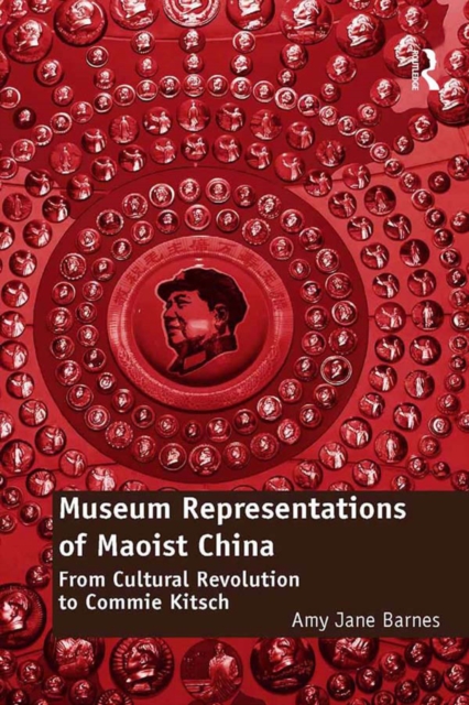 Museum Representations of Maoist China : From Cultural Revolution to Commie Kitsch, EPUB eBook