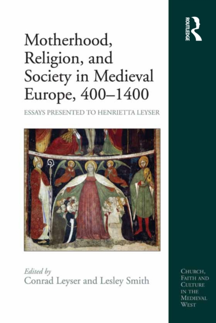 Motherhood, Religion, and Society in Medieval Europe, 400-1400 : Essays Presented to Henrietta Leyser, EPUB eBook