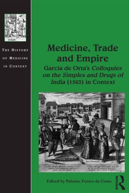 Medicine, Trade and Empire : Garcia de Orta's Colloquies on the Simples and Drugs of India (1563) in Context, PDF eBook