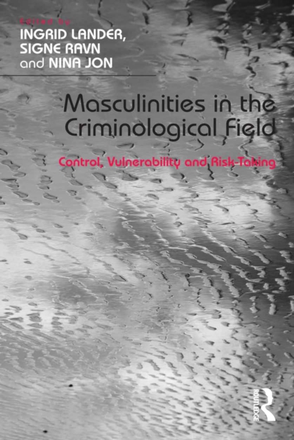 Masculinities in the Criminological Field : Control, Vulnerability and Risk-Taking, EPUB eBook