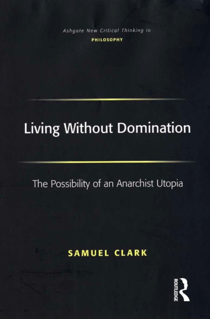 Living Without Domination : The Possibility of an Anarchist Utopia, PDF eBook