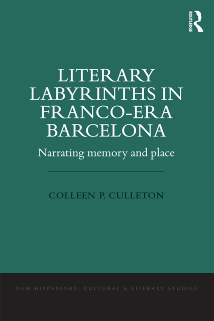 Literary Labyrinths in Franco-Era Barcelona : Narrating Memory and Place, EPUB eBook