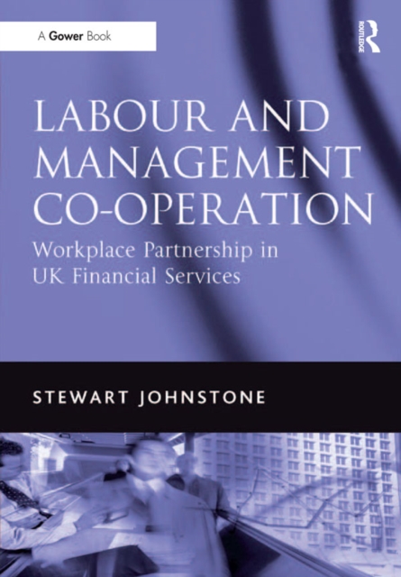 Labour and Management Co-operation : Workplace Partnership in UK Financial Services, PDF eBook