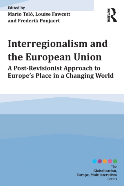 Interregionalism and the European Union : A Post-Revisionist Approach to Europe's Place in a Changing World, EPUB eBook