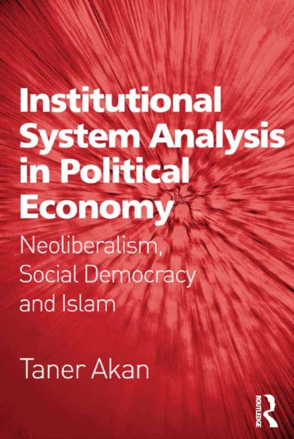 Institutional System Analysis in Political Economy : Neoliberalism, Social Democracy and Islam, PDF eBook