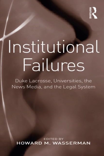 Institutional Failures : Duke Lacrosse, Universities, the News Media, and the Legal System, PDF eBook