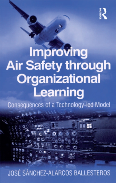 Improving Air Safety through Organizational Learning : Consequences of a Technology-led Model, EPUB eBook