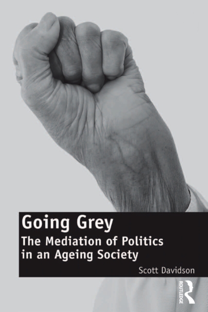 Going Grey : The Mediation of Politics in an Ageing Society, PDF eBook