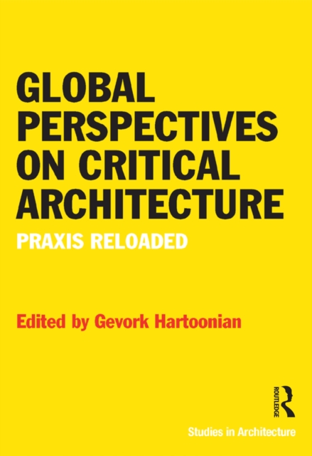 Global Perspectives on Critical Architecture : Praxis Reloaded, EPUB eBook
