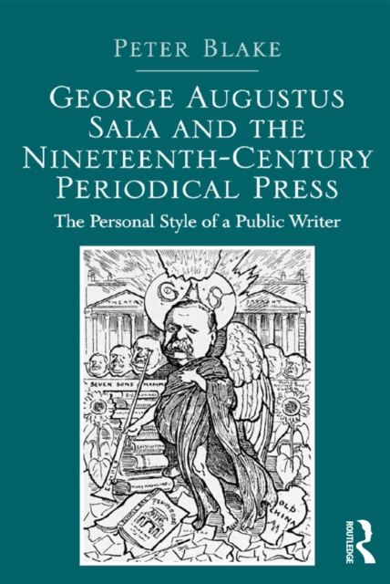 George Augustus Sala and the Nineteenth-Century Periodical Press : The Personal Style of a Public Writer, EPUB eBook
