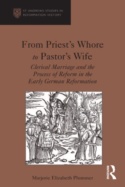 From Priest's Whore to Pastor's Wife : Clerical Marriage and the Process of Reform in the Early German Reformation, PDF eBook