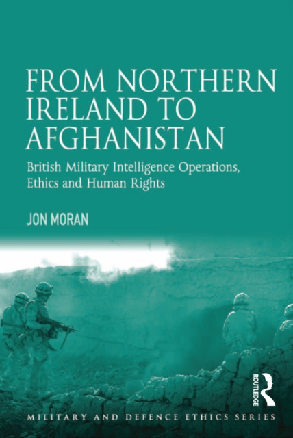 From Northern Ireland to Afghanistan : British Military Intelligence Operations, Ethics and Human Rights, PDF eBook