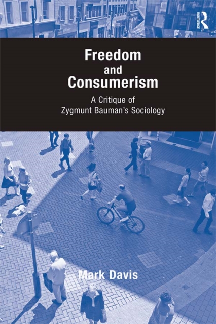 Freedom and Consumerism : A Critique of Zygmunt Bauman's Sociology, EPUB eBook