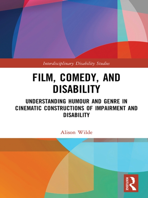Film, Comedy, and Disability : Understanding Humour and Genre in Cinematic Constructions of Impairment and Disability, EPUB eBook