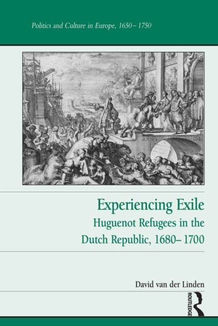 Experiencing Exile : Huguenot Refugees in the Dutch Republic, 1680-1700, PDF eBook