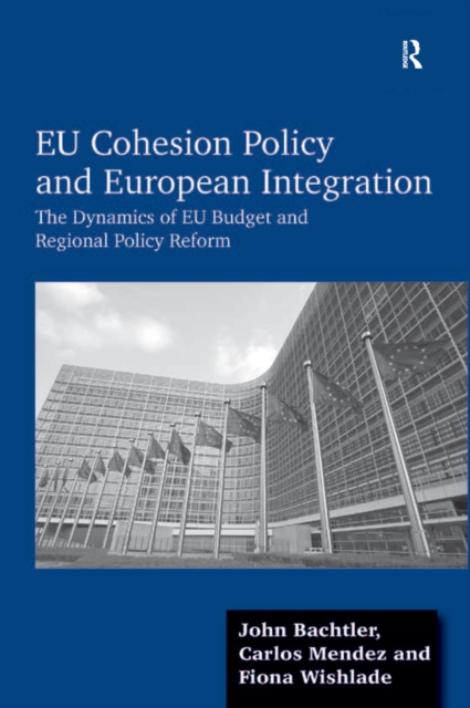 EU Cohesion Policy and European Integration : The Dynamics of EU Budget and Regional Policy Reform, PDF eBook