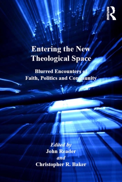 Entering the New Theological Space : Blurred Encounters of Faith, Politics and Community, PDF eBook