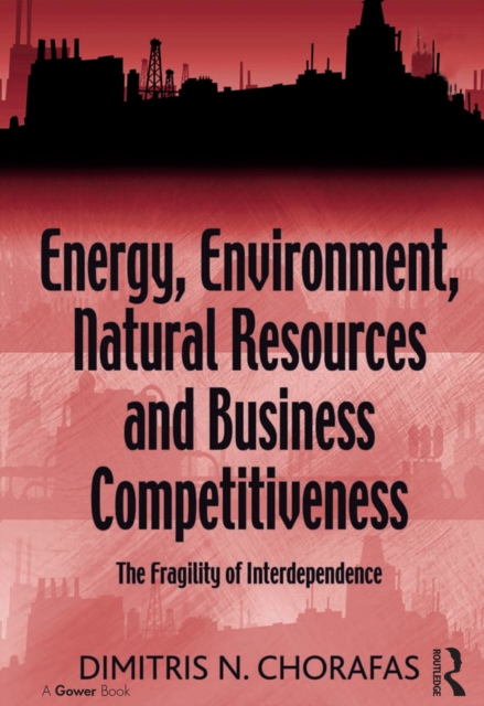 Energy, Environment, Natural Resources and Business Competitiveness : The Fragility of Interdependence, EPUB eBook