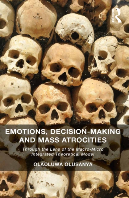 Emotions, Decision-Making and Mass Atrocities : Through the Lens of the Macro-Micro Integrated Theoretical Model, EPUB eBook