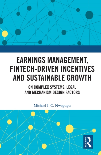 Earnings Management, Fintech-Driven Incentives and Sustainable Growth : On Complex Systems, Legal and Mechanism Design Factors, PDF eBook